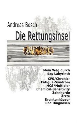 Cover image for Die Rettungsinsel: Mein Weg durch das Labyrinth. CFS/Chronic-Fatigue-Syndrom, MCS/Multiple-Chemical-Sensitivity, Zahnherde, AErzte, Krankenhauser und Diagnosen