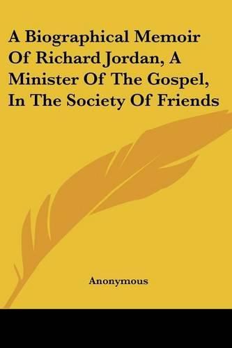 Cover image for A Biographical Memoir of Richard Jordan, a Minister of the Gospel, in the Society of Friends