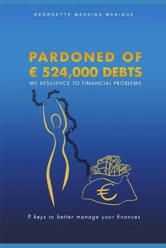 Cover image for Pardoned of 524,000 Debts: My resilience to financial problems