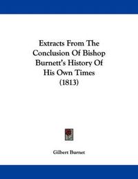 Cover image for Extracts from the Conclusion of Bishop Burnett's History of His Own Times (1813)