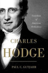 Cover image for Charles Hodge: Guardian of American Orthodoxy