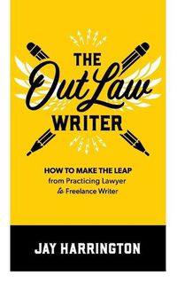 Cover image for The OutLaw Writer: How to Make the Leap from Practicing Lawyer to Freelance Writer