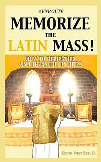 Cover image for Memorize the Latin Mass: How to Remember and Treasure its Rites