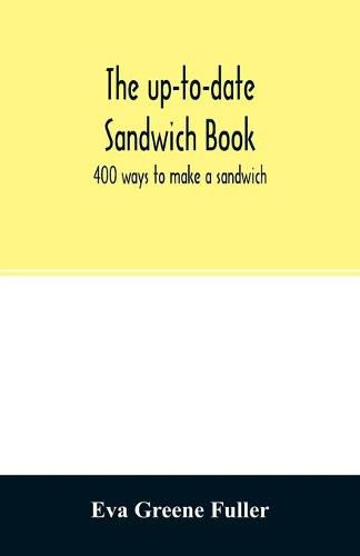 Cover image for The up-to-date sandwich book: 400 ways to make a sandwich