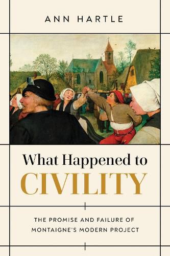 Cover image for What Happened to Civility: The Promise and Failure of Montaigne's Modern Project
