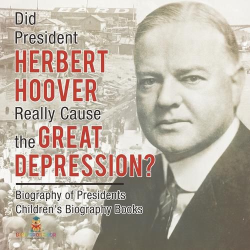 Cover image for Did President Herbert Hoover Really Cause the Great Depression? Biography of Presidents Children's Biography Books