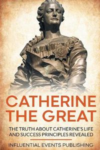 Cover image for Catherine the Great: The Truth about Catherine's Life and Success Principles Revealed