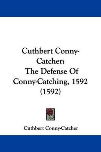 Cover image for Cuthbert Conny-Catcher: The Defense of Conny-Catching, 1592 (1592)