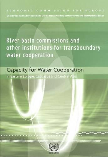 River basin commissions and other institutions for transboundary water cooperation: capacity for water cooperation in Eastern Europe, Caucasus and Central Asia