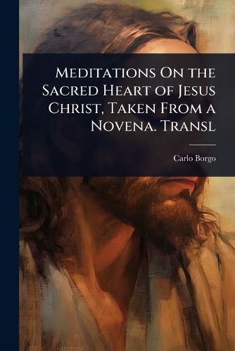 Cover image for Meditations On the Sacred Heart of Jesus Christ, Taken From a Novena. Transl