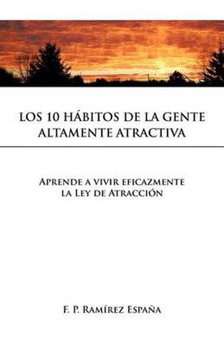 Cover image for Los 10 Habitos de La Gente Altamente Atractiva: Aprende a Vivir Eficazmente La Ley de Atraccion