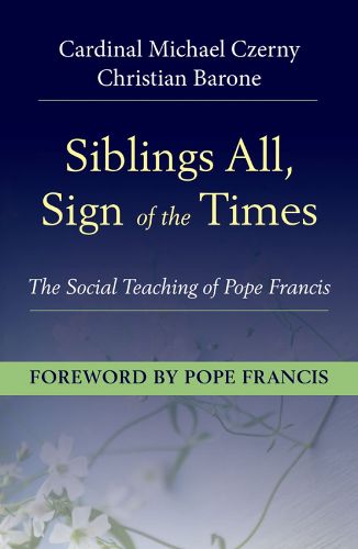 Siblings All, Sign of the Times: The Social Teaching of Pope Francis