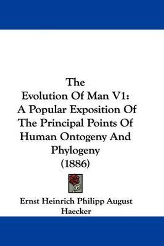 Cover image for The Evolution of Man V1: A Popular Exposition of the Principal Points of Human Ontogeny and Phylogeny (1886)