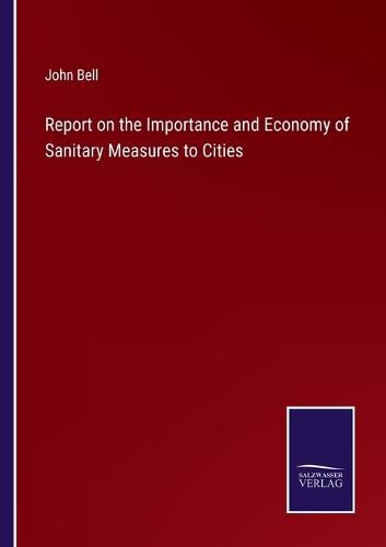 Cover image for Report on the Importance and Economy of Sanitary Measures to Cities