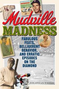 Cover image for Mudville Madness: Fabulous Feats, Belligerent Behavior, and Erratic Episodes on the Diamond