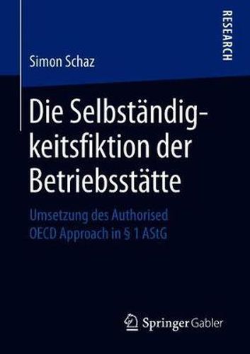 Cover image for Die Selbstandigkeitsfiktion Der Betriebsstatte: Umsetzung Des Authorised OECD Approach in  1 Astg
