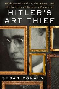 Cover image for Hitler's Art Thief: Hildebrand Gurlitt, the Nazis, and the Looting of Europe's Treasures