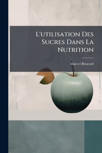 Cover image for L'Utilisation Des Sucres Dans La Nutrition: Les Hexoses Et Les Bihexoses...