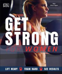 Cover image for Get Strong For Women: Lift Heavy, Train Hard, See Results