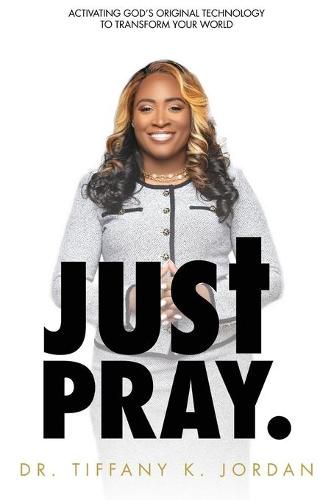 Cover image for Just Pray: Activating God's Original Technology to Transform Your World