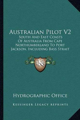 Cover image for Australian Pilot V2: South and East Coasts of Australia from Cape Northumberland to Port Jackson, Including Bass Strait and Tasmania (1920)