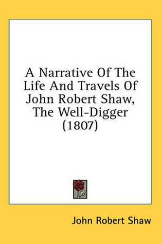 A Narrative of the Life and Travels of John Robert Shaw, the Well-Digger (1807)