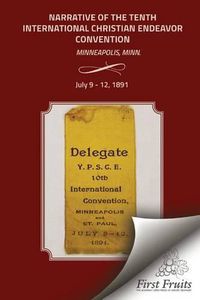 Cover image for Narrative of the Tenth International Christian Endeavor Convention: Held at Minneapolis, Minn., U.S.A., July 9 to 12, 1891.