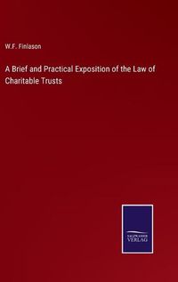 Cover image for A Brief and Practical Exposition of the Law of Charitable Trusts