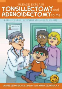 Cover image for Please Explain Tonsillectomy & Adenoidectomy to Me: A Complete Guide to Preparing Your Child for Surgery, 3rd Edition