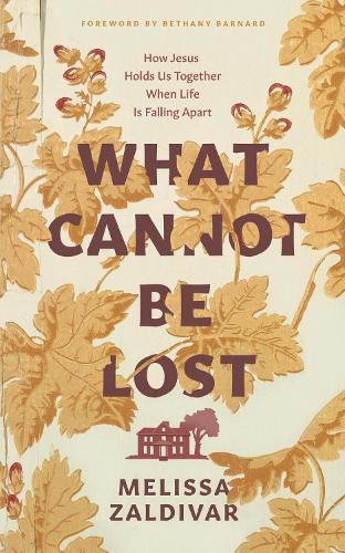 Cover image for What Cannot Be Lost: How Jesus Holds Us Together When Life Is Falling Apart