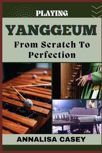 Cover image for Playing Yanggeum from Scratch to Perfection