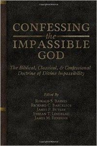 Cover image for Confessing the Impassible God: The Biblical, Classical, & Confessional Doctrine of Divine Impassibility