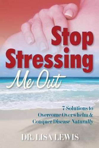 Cover image for Stop Stressing Me Out: 7 Solutions to Overcome Overwhelm & Conquer Disease Naturally