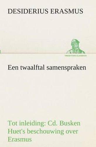 Cover image for Een twaalftal samenspraken Tot inleiding: Cd. Busken Huet's beschouwing over Erasmus