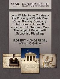 Cover image for John W. Martin, as Trustee of the Property of Florida East Coast Railway Company, Petitioner, V. James E. Johnston. U.S. Supreme Court Transcript of Record with Supporting Pleadings