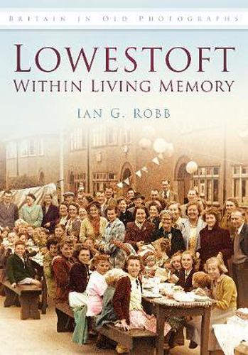 Lowestoft: Within Living Memory: Britain in Old Photographs