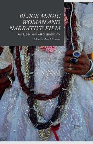 Cover image for Black Magic Woman and Narrative Film: Race, Sex and Afro-Religiosity