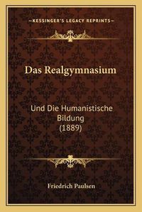 Cover image for Das Realgymnasium: Und Die Humanistische Bildung (1889)