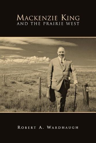 Cover image for Mackenzie King and the Prairie West