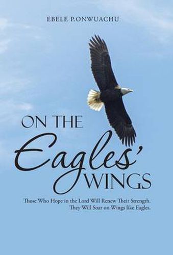 Cover image for On the Eagles' Wings: Those Who Hope in the Lord Will Renew Their Strength. They Will Soar on Wings like Eagles.