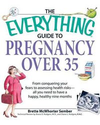 Cover image for The Everything Guide to Pregnancy Over 35: From Conquering Your Fears to Assessing Health Risks - All You Need to Have a Happy, Healthy Nine Months