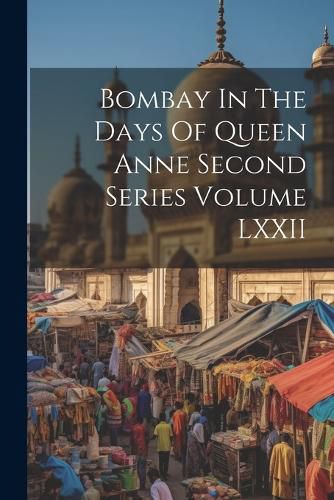 Cover image for Bombay In The Days Of Queen Anne Second Series Volume LXXII