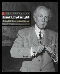 Cover image for The Essential Frank Lloyd Wright: Critical Writings on Architecture