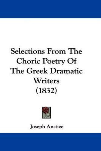 Cover image for Selections from the Choric Poetry of the Greek Dramatic Writers (1832)