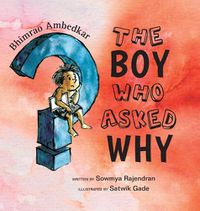 Cover image for The Boy Who Asked Why: The Story of Bhimrao Ambedkar