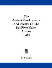 Cover image for The Ancient Canal Systems and Pueblos of the Salt River Valley, Arizona (1903)