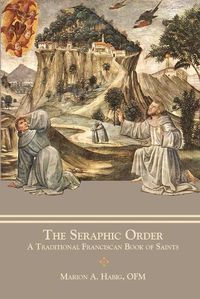 Cover image for The Seraphic Order: A Traditional Franciscan Book of Saints