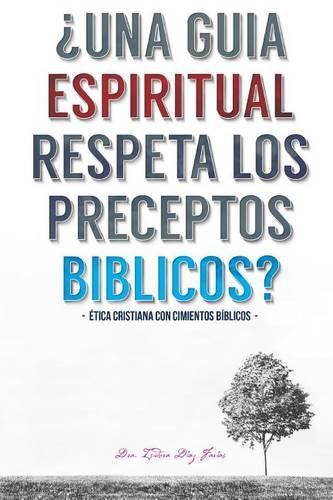 Cover image for Una Guia Espiritual Respeta Los Preceptos Biblicos: Etica cristiana con cimientos biblicos.