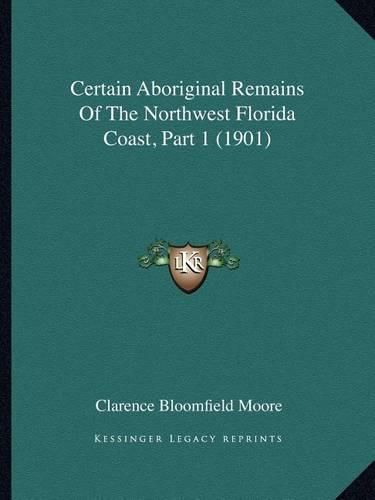 Certain Aboriginal Remains of the Northwest Florida Coast, Part 1 (1901)