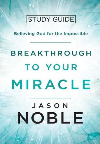 Cover image for Breakthrough to Your Miracle: Study Guide: Believing God for the Impossible